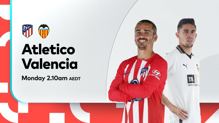 ផ្សាយបន្តផ្ទាល់ ATLETICO MADRID VS. VALENCIA  ⏰វេលាម៉ោង3:00 AM អធិប្បាយដោយ : MC-smos sne